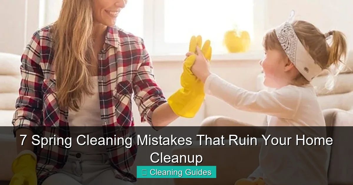 7 Spring Cleaning Mistakes That Ruin Your Home Cleanup