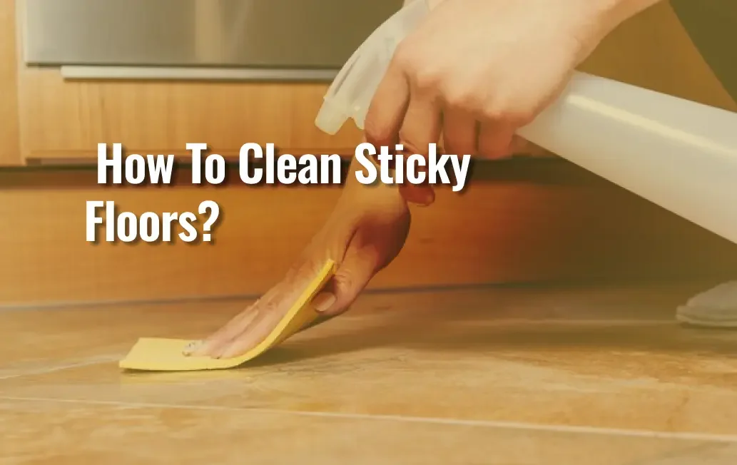 How to Safely Clean Sticky Floors Without Making Them Worse for Can You Use Sticky Floors Safely at Home Today