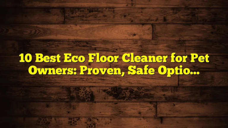 10 Best Eco Floor Cleaner for Pet Owners: Proven, Safe Options for Homes with Cats and Dogs